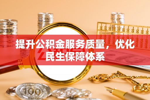 黔西提升公积金服务质量，优化民生保障体系