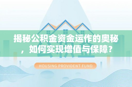 黔西揭秘公积金资金运作的奥秘，如何实现增值与保障？