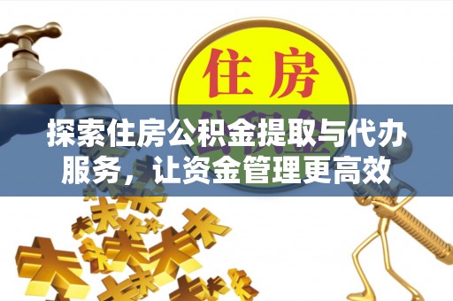 黔西探索住房公积金提取与代办服务，让资金管理更高效