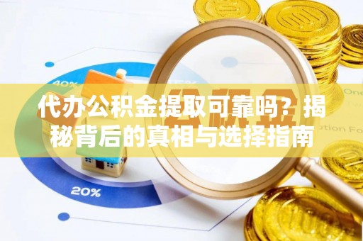 黔西代办公积金提取可靠吗？揭秘背后的真相与选择指南