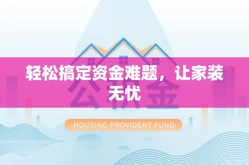 黔西轻松搞定资金难题，让家装无忧