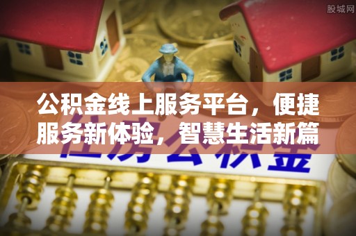 黔西公积金线上服务平台，便捷服务新体验，智慧生活新篇章