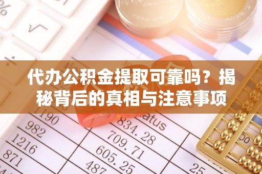 黔西代办公积金提取可靠吗？揭秘背后的真相与注意事项
