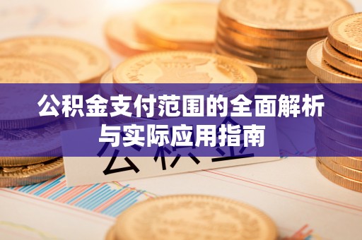 黔西公积金支付范围的全面解析与实际应用指南