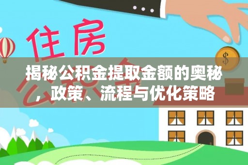 黔西揭秘公积金提取金额的奥秘，政策、流程与优化策略