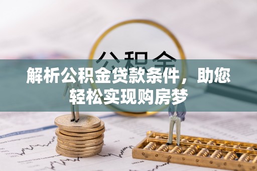 黔西解析公积金贷款条件，助您轻松实现购房梦