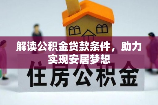 黔西解读公积金贷款条件，助力实现安居梦想