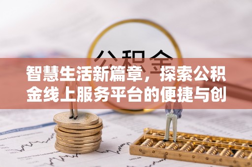 黔西智慧生活新篇章，探索公积金线上服务平台的便捷与创新