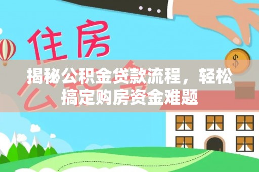 黔西揭秘公积金贷款流程，轻松搞定购房资金难题