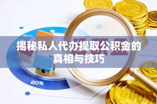 黔西揭秘私人代办提取公积金的真相与技巧