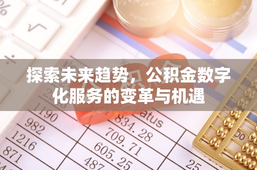 黔西探索未来趋势，公积金数字化服务的变革与机遇