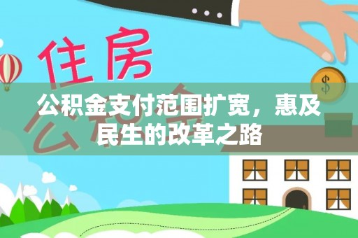黔西公积金支付范围扩宽，惠及民生的改革之路