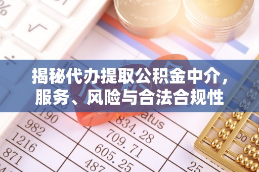 黔西揭秘代办提取公积金中介，服务、风险与合法合规性