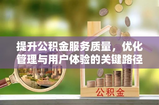 黔西提升公积金服务质量，优化管理与用户体验的关键路径