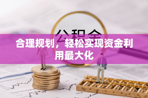 黔西合理规划，轻松实现资金利用最大化
