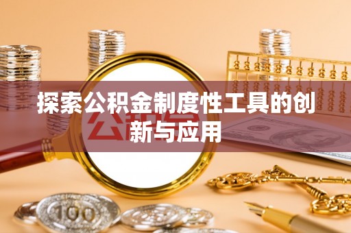 黔西探索公积金制度性工具的创新与应用