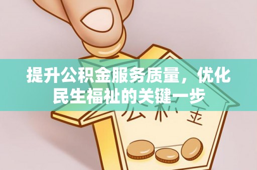 黔西提升公积金服务质量，优化民生福祉的关键一步