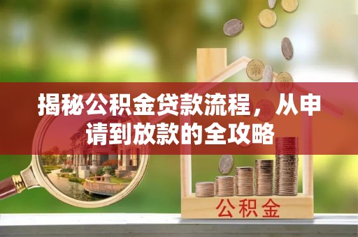 黔西揭秘公积金贷款流程，从申请到放款的全攻略