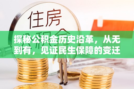 黔西探秘公积金历史沿革，从无到有，见证民生保障的变迁