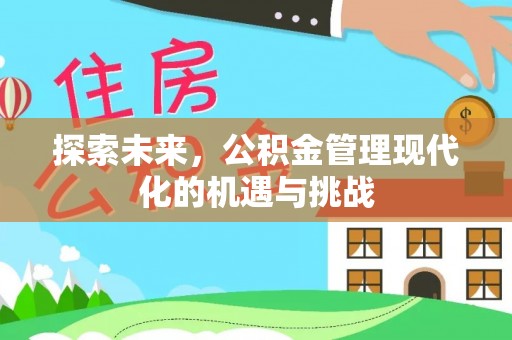 黔西探索未来，公积金管理现代化的机遇与挑战