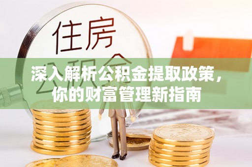 黔西深入解析公积金提取政策，你的财富管理新指南