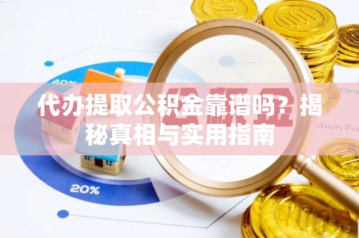 黔西代办提取公积金靠谱吗？揭秘真相与实用指南
