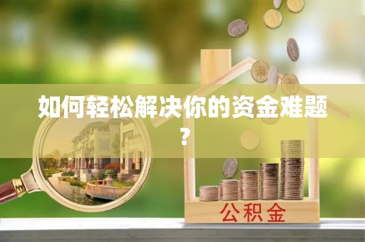 黔西如何轻松解决你的资金难题？