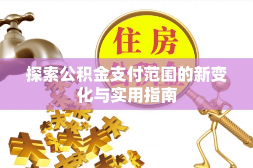 黔西探索公积金支付范围的新变化与实用指南