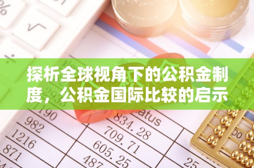 黔西探析全球视角下的公积金制度，公积金国际比较的启示与借鉴