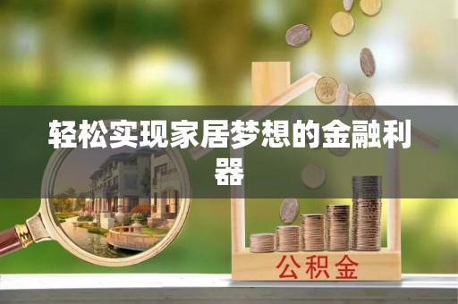 黔西轻松实现家居梦想的金融利器