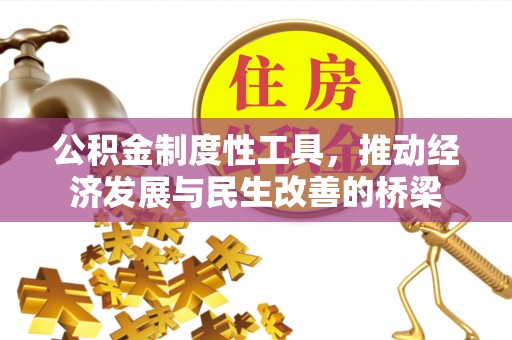黔西公积金制度性工具，推动经济发展与民生改善的桥梁