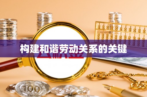 黔西构建和谐劳动关系的关键