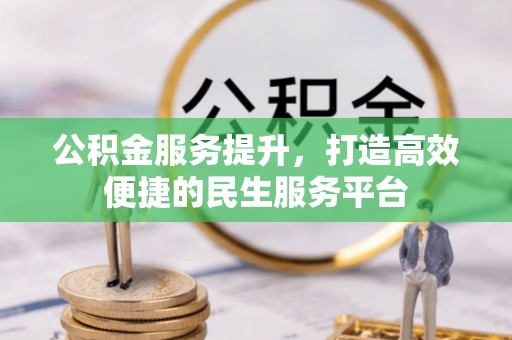 黔西公积金服务提升，打造高效便捷的民生服务平台
