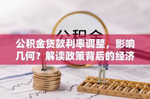 黔西公积金贷款利率调整，影响几何？解读政策背后的经济逻辑