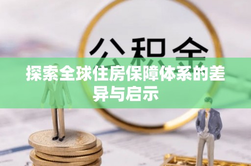 黔西探索全球住房保障体系的差异与启示