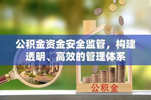 黔西公积金资金安全监管，构建透明、高效的管理体系