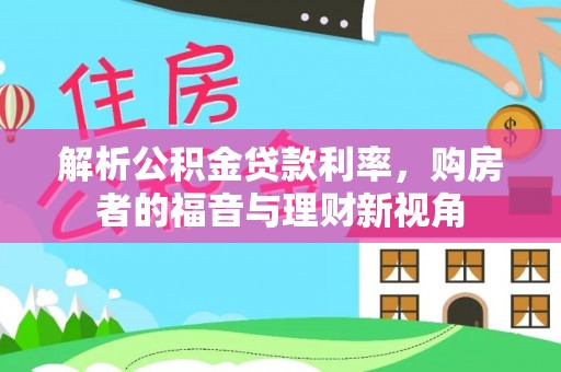 黔西解析公积金贷款利率，购房者的福音与理财新视角