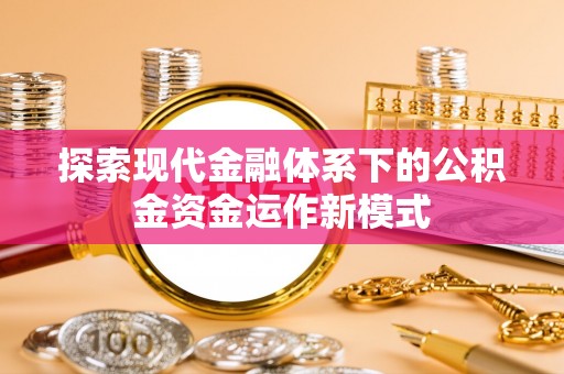 黔西探索现代金融体系下的公积金资金运作新模式