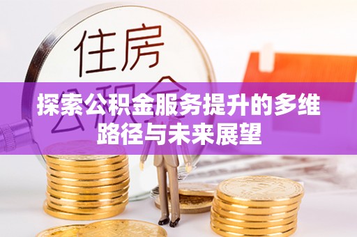 黔西探索公积金服务提升的多维路径与未来展望