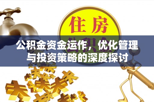 黔西公积金资金运作，优化管理与投资策略的深度探讨