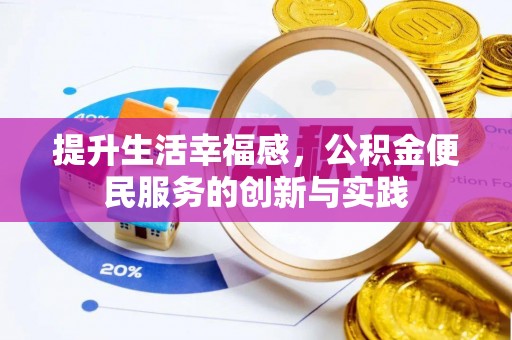 黔西提升生活幸福感，公积金便民服务的创新与实践