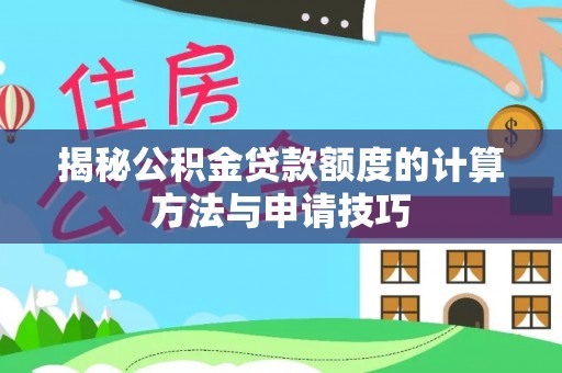 黔西揭秘公积金贷款额度的计算方法与申请技巧