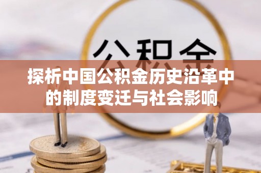 黔西探析中国公积金历史沿革中的制度变迁与社会影响