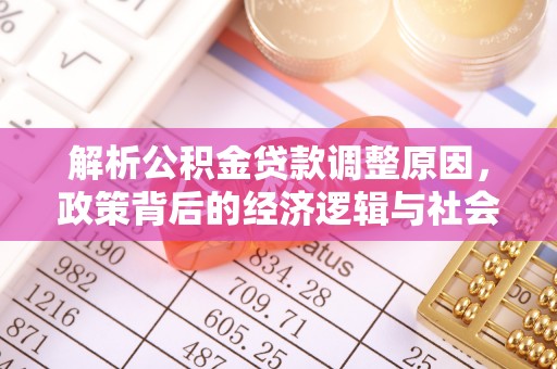 黔西解析公积金贷款调整原因，政策背后的经济逻辑与社会影响
