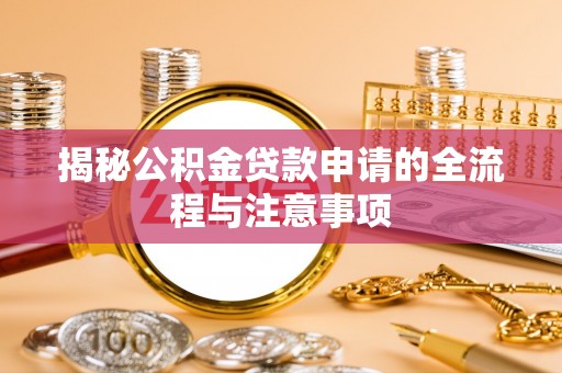 黔西揭秘公积金贷款申请的全流程与注意事项
