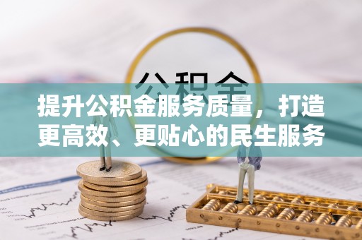 黔西提升公积金服务质量，打造更高效、更贴心的民生服务体验