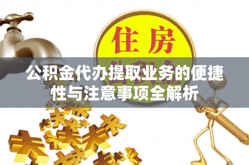 黔西公积金代办提取业务的便捷性与注意事项全解析