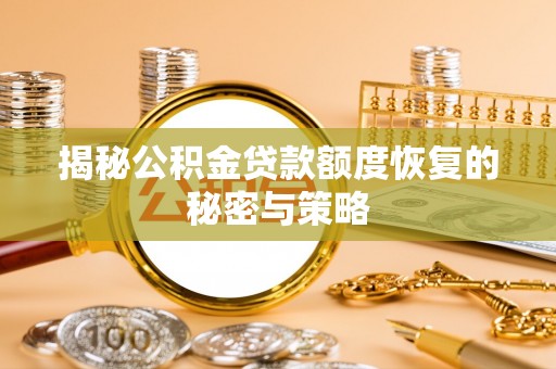 黔西揭秘公积金贷款额度恢复的秘密与策略