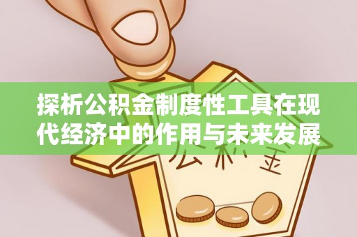 黔西探析公积金制度性工具在现代经济中的作用与未来发展趋势