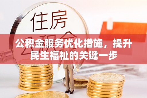 黔西公积金服务优化措施，提升民生福祉的关键一步